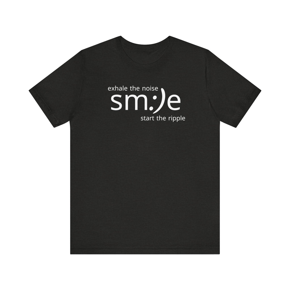 Exhale the Noise sm:)e Be the Ripple | Motivational Streetwear | Lifestyle Statement Tee